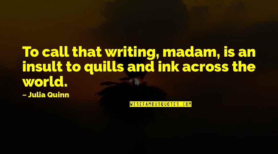 The Insult Quotes By Julia Quinn: To call that writing, madam, is an insult