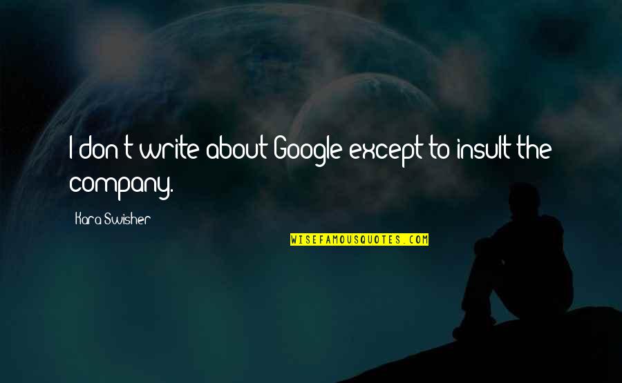 The Insult Quotes By Kara Swisher: I don't write about Google except to insult