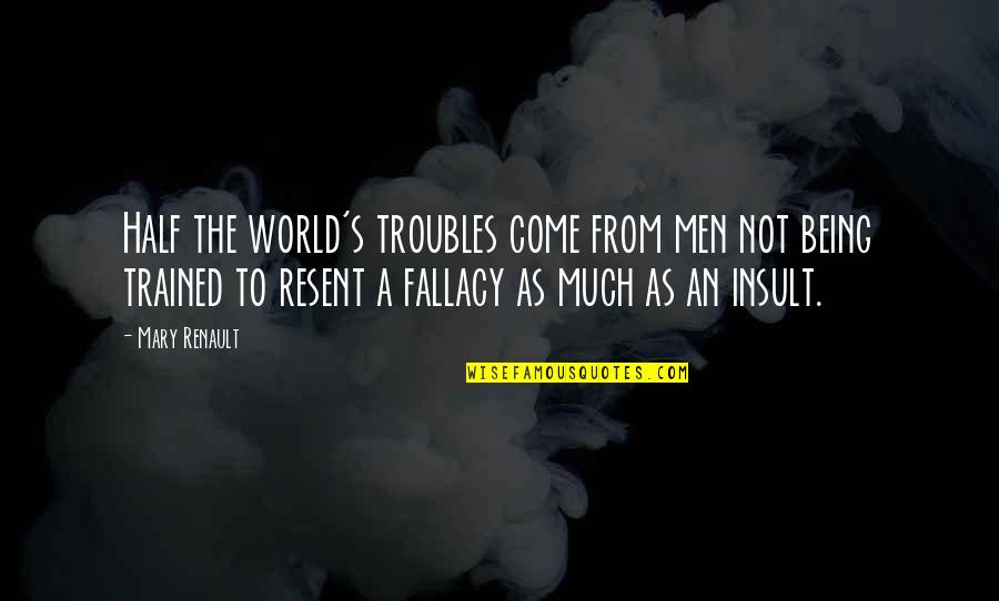 The Insult Quotes By Mary Renault: Half the world's troubles come from men not