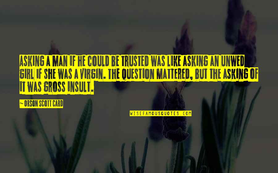 The Insult Quotes By Orson Scott Card: Asking a man if he could be trusted The Insult Quotes By Orson Scott Card: Asking a man if he could be trusted