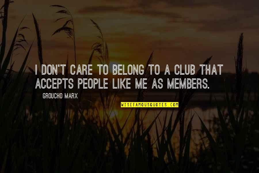 The Intelligent Marx Quotes By Groucho Marx: I don't care to belong to a club