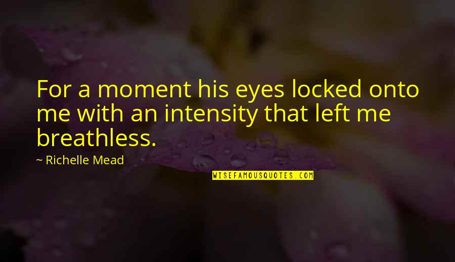 The Intensity Of Eyes Quotes By Richelle Mead: For a moment his eyes locked onto me