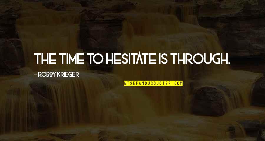 The Intensity Of Eyes Quotes By Robby Krieger: The time to hesitate is through.