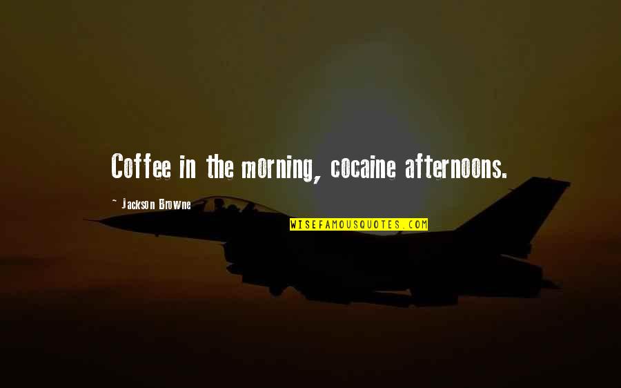 The Intentional Fallacy Quotes By Jackson Browne: Coffee in the morning, cocaine afternoons.