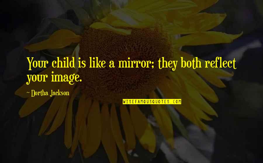 The Internet And Education Quotes By Dortha Jackson: Your child is like a mirror; they both
