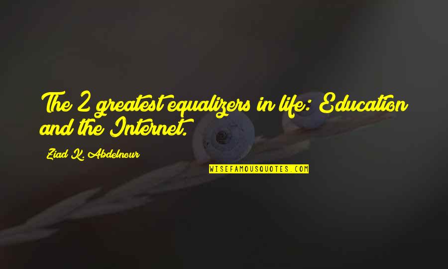 The Internet And Education Quotes By Ziad K. Abdelnour: The 2 greatest equalizers in life: Education and