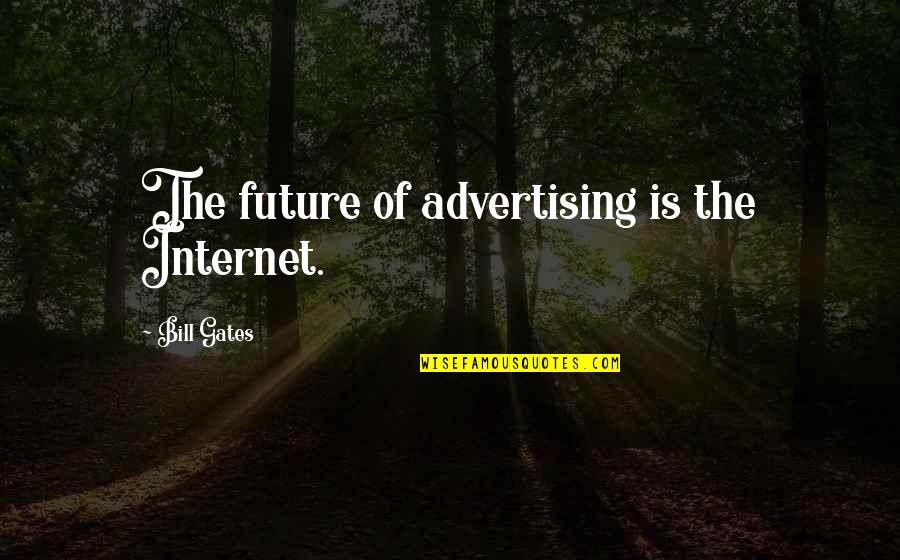 The Internet Bill Gates Quotes By Bill Gates: The future of advertising is the Internet.