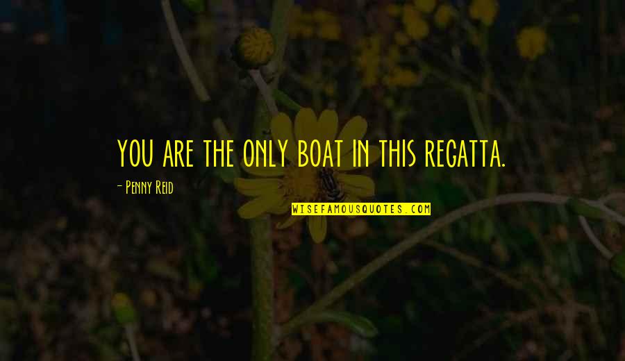 The Internet Is Coming Quotes By Penny Reid: you are the only boat in this regatta. The Internet Is Coming Quotes By Penny Reid: you are the only boat in this regatta.