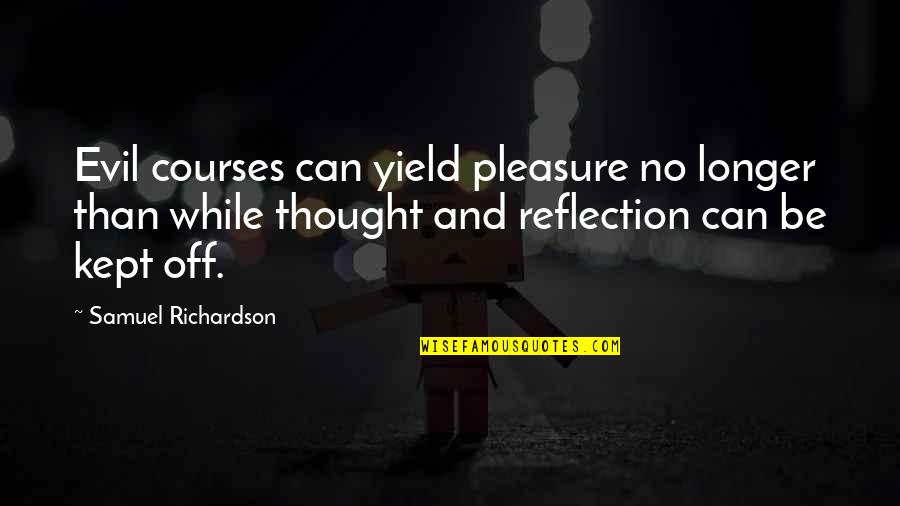The Interview Movie Quotes By Samuel Richardson: Evil courses can yield pleasure no longer than