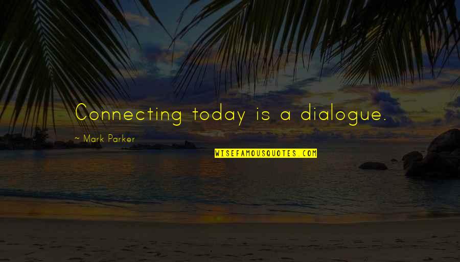 The Invention Of The Internet Quotes By Mark Parker: Connecting today is a dialogue.