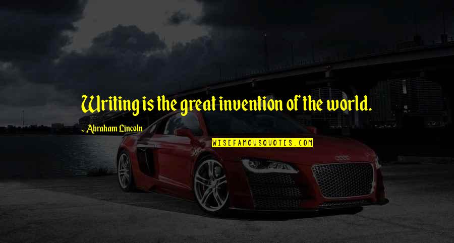 The Invention Of Writing Quotes By Abraham Lincoln: Writing is the great invention of the world.