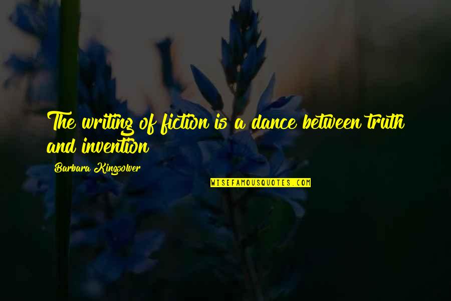 The Invention Of Writing Quotes By Barbara Kingsolver: The writing of fiction is a dance between