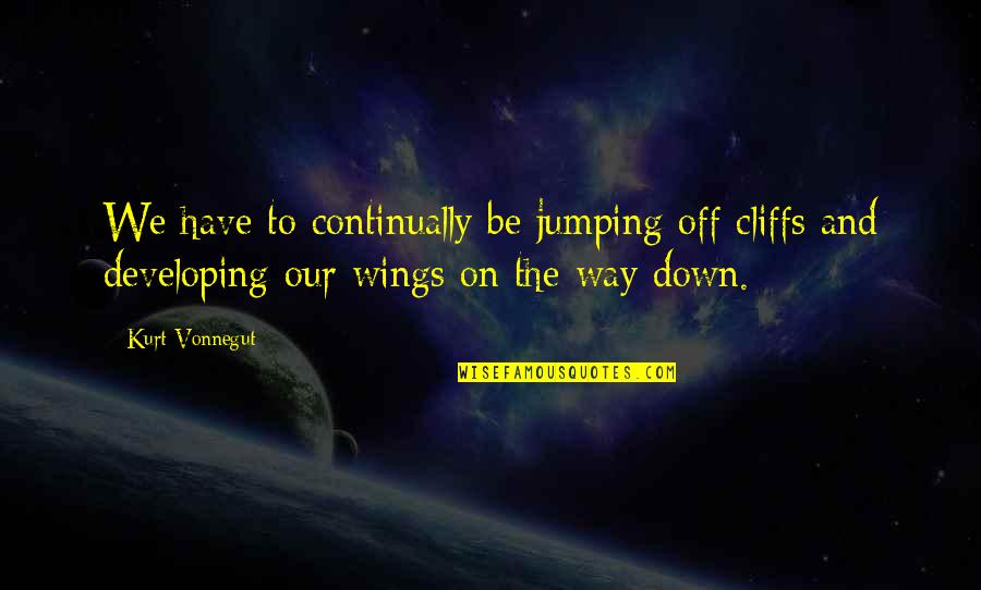 The Invention Of Writing Quotes By Kurt Vonnegut: We have to continually be jumping off cliffs