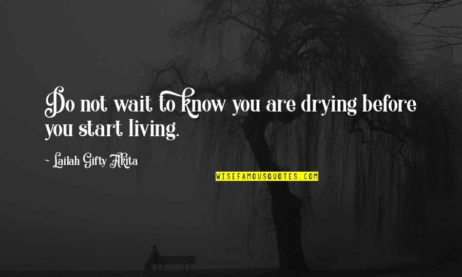 The Invention Of Writing Quotes By Lailah Gifty Akita: Do not wait to know you are drying