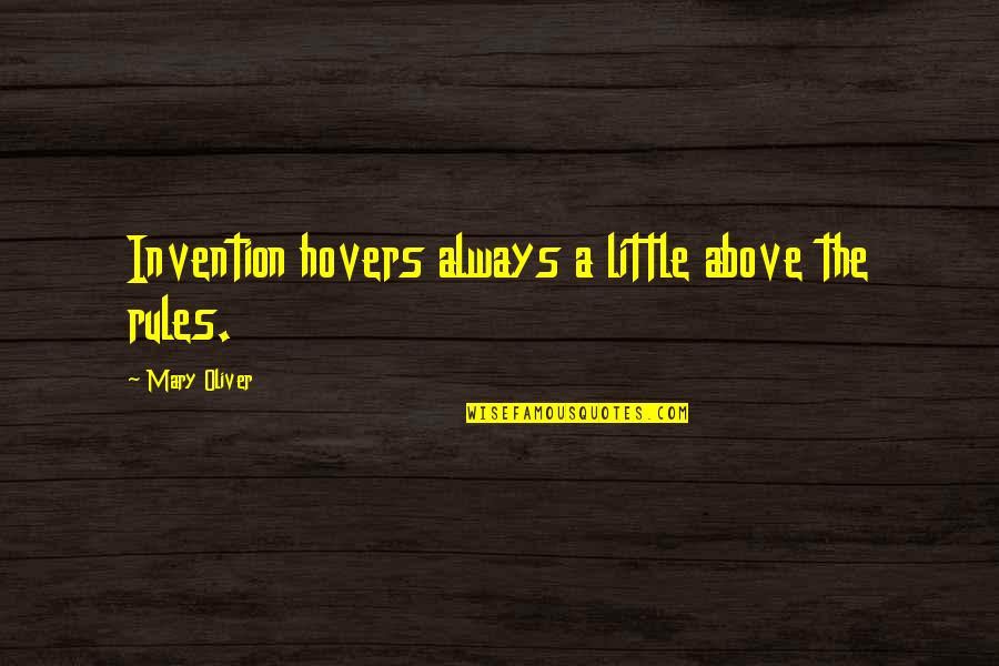 The Invention Of Writing Quotes By Mary Oliver: Invention hovers always a little above the rules.