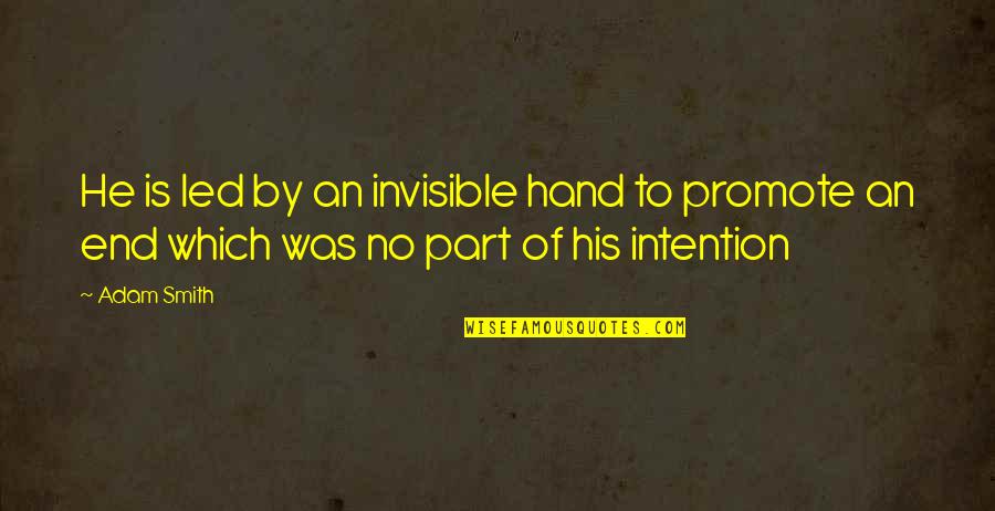 The Invisible Hand Quotes By Adam Smith: He is led by an invisible hand to
