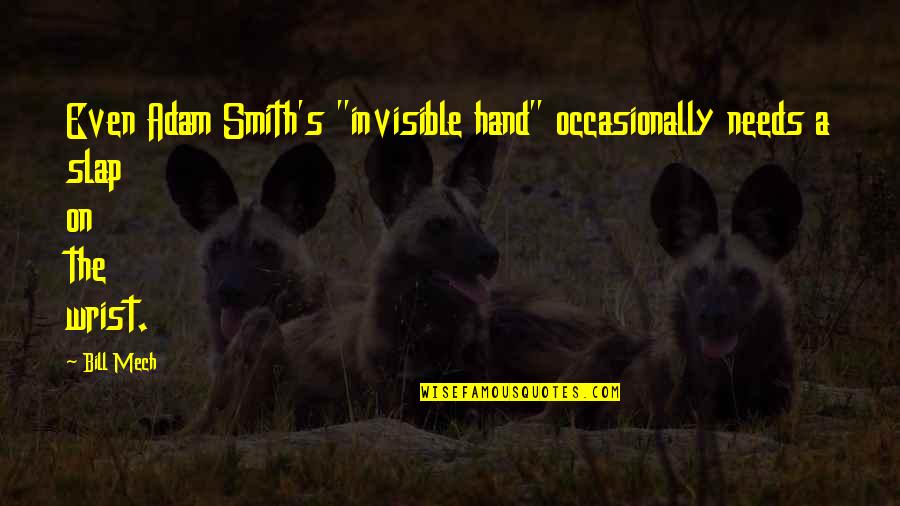 The Invisible Hand Quotes By Bill Mech: Even Adam Smith's "invisible hand" occasionally needs a