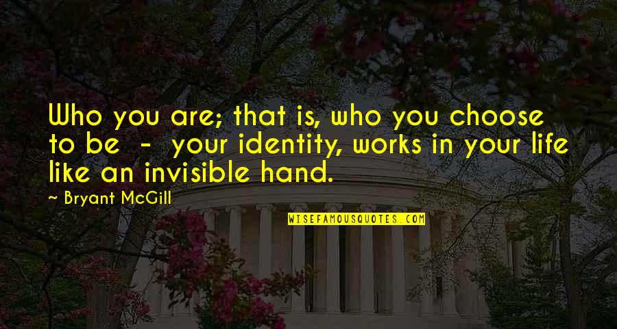 The Invisible Hand Quotes By Bryant McGill: Who you are; that is, who you choose