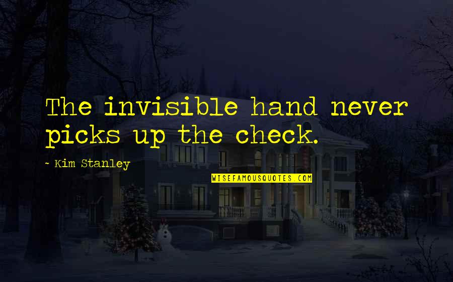 The Invisible Hand Quotes By Kim Stanley: The invisible hand never picks up the check.