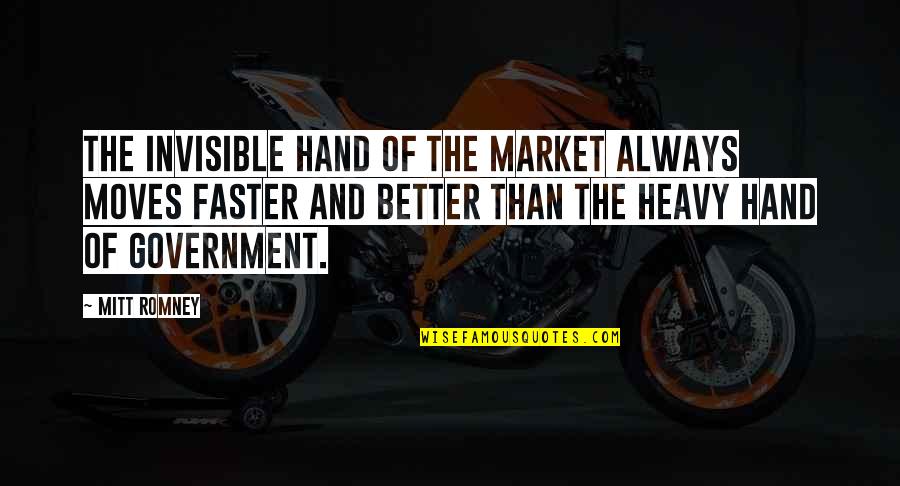 The Invisible Hand Quotes By Mitt Romney: The invisible hand of the market always moves