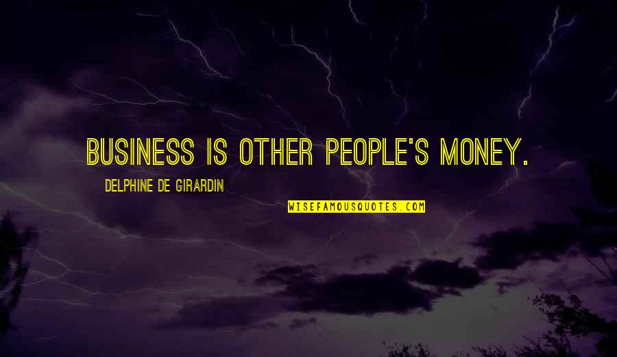 The Invisible Library Quotes By Delphine De Girardin: Business is other people's money. The Invisible Library Quotes By Delphine De Girardin: Business is other people's money.
