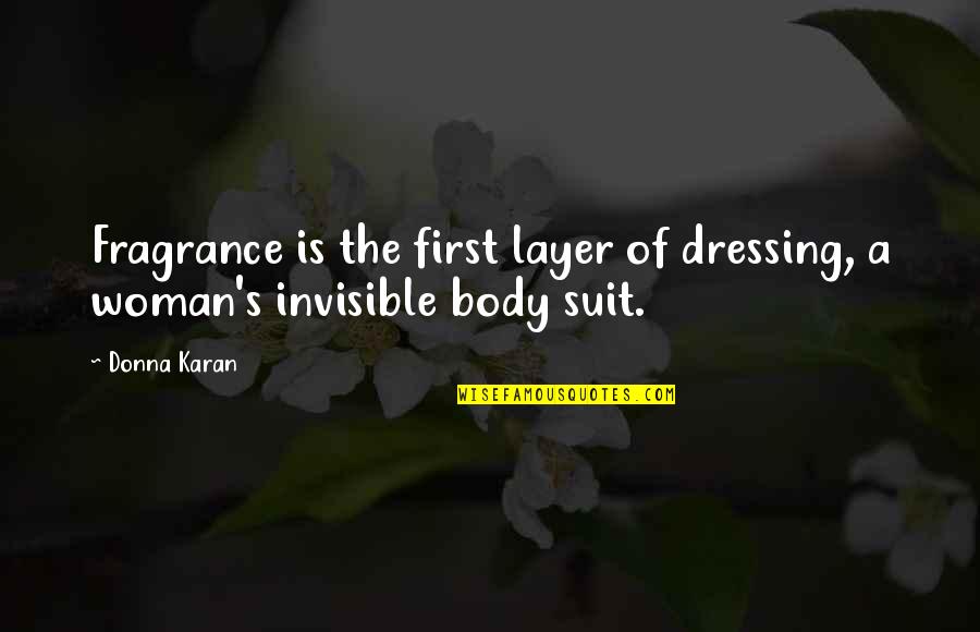 The Invisible Woman Quotes By Donna Karan: Fragrance is the first layer of dressing, a