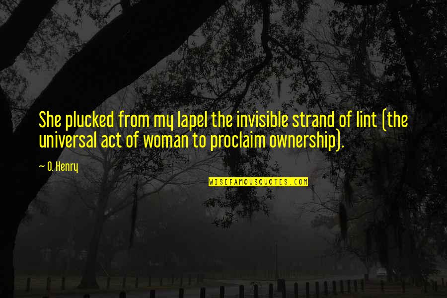 The Invisible Woman Quotes By O. Henry: She plucked from my lapel the invisible strand The Invisible Woman Quotes By O. Henry: She plucked from my lapel the invisible strand