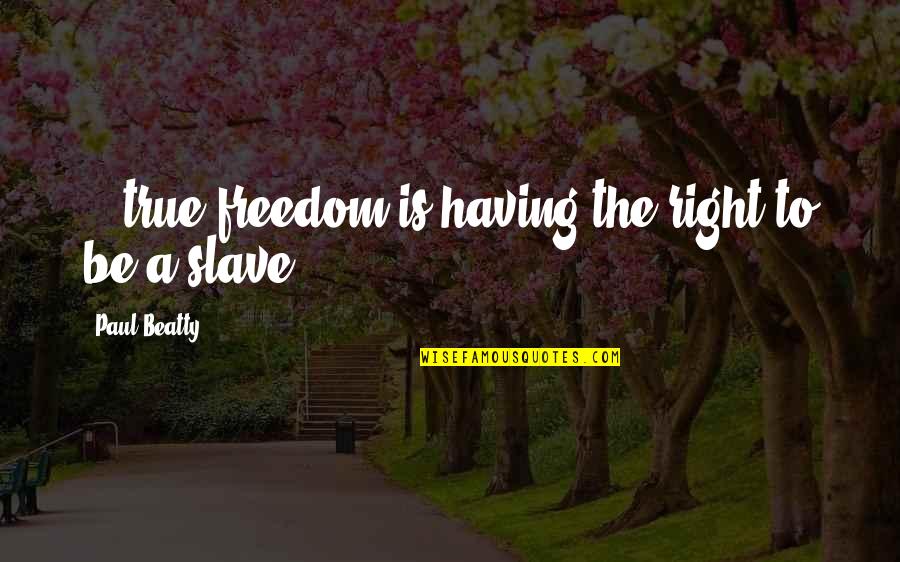 The Iran Hostage Crisis Quotes By Paul Beatty: ...true freedom is having the right to be