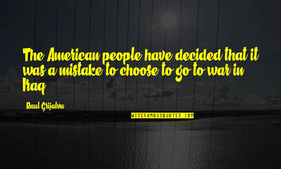 The Iraq War Quotes By Raul Grijalva: The American people have decided that it was The Iraq War Quotes By Raul Grijalva: The American people have decided that it was