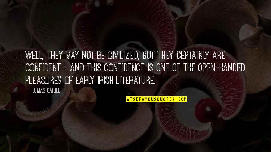 The Irish Quotes By Thomas Cahill: Well, they may not be civilized, but they