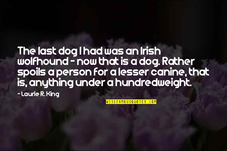 The Irish Wolfhound Quotes By Laurie R. King: The last dog I had was an Irish The Irish Wolfhound Quotes By Laurie R. King: The last dog I had was an Irish