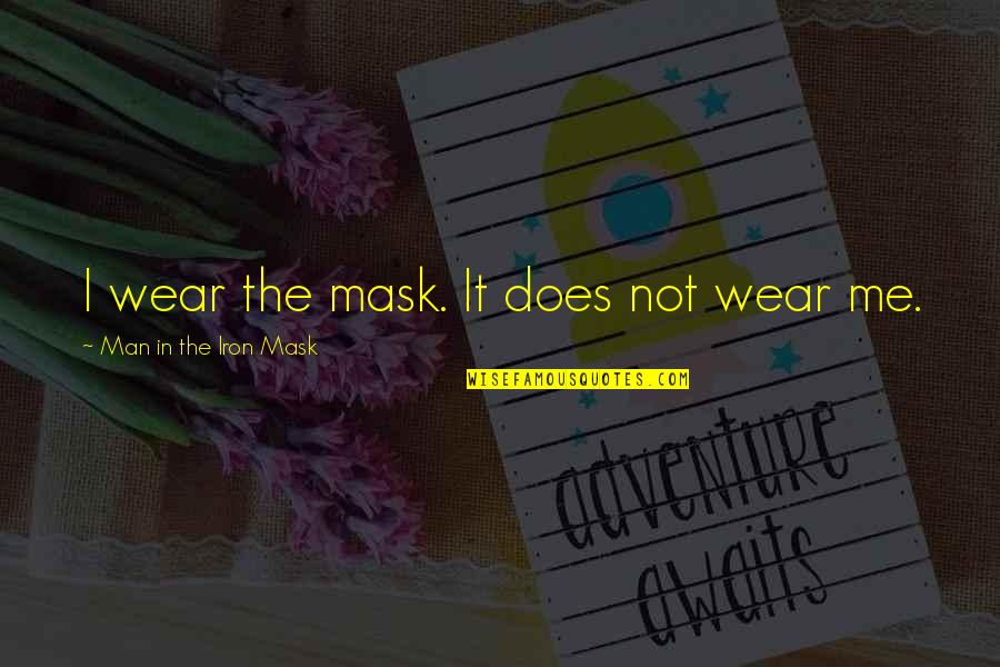 The Iron Man Quotes By Man In The Iron Mask: I wear the mask. It does not wear The Iron Man Quotes By Man In The Iron Mask: I wear the mask. It does not wear