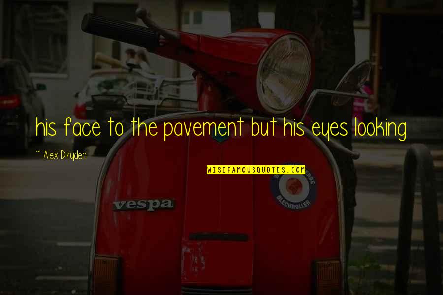 The Iron Queen Quotes By Alex Dryden: his face to the pavement but his eyes