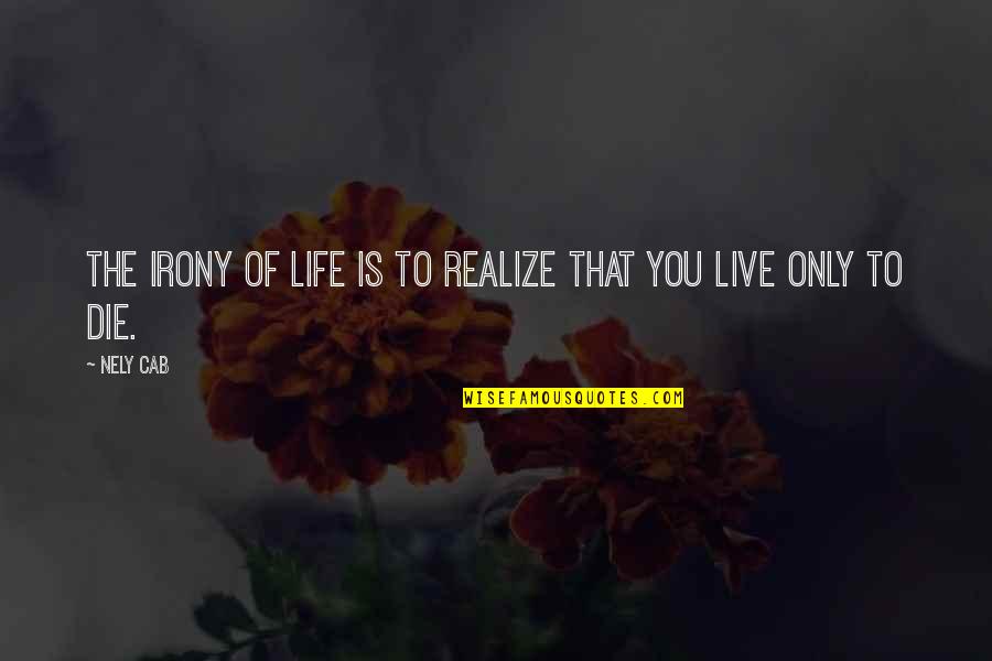 The Irony Of Life Quotes By Nely Cab: The irony of life is to realize that