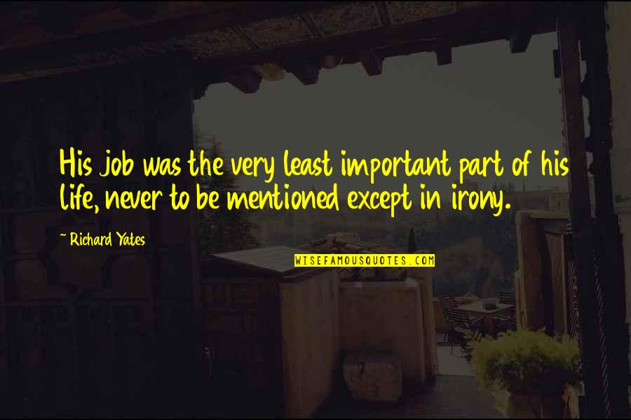 The Irony Of Life Quotes By Richard Yates: His job was the very least important part