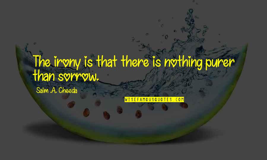 The Irony Of Life Quotes By Saim .A. Cheeda: The irony is that there is nothing purer