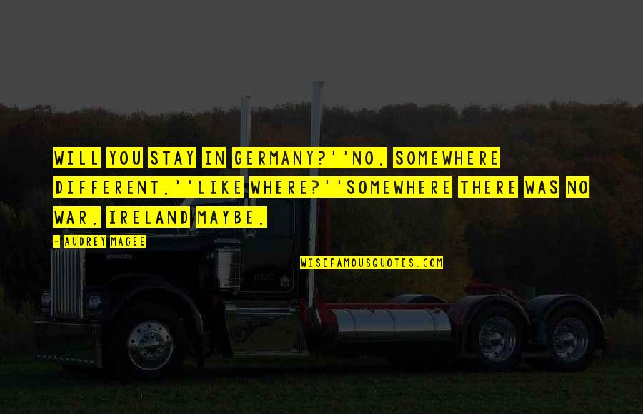 The Irony Of War Quotes By Audrey Magee: Will you stay in Germany?''No. Somewhere different.''Like where?''Somewhere The Irony Of War Quotes By Audrey Magee: Will you stay in Germany?''No. Somewhere different.''Like where?''Somewhere
