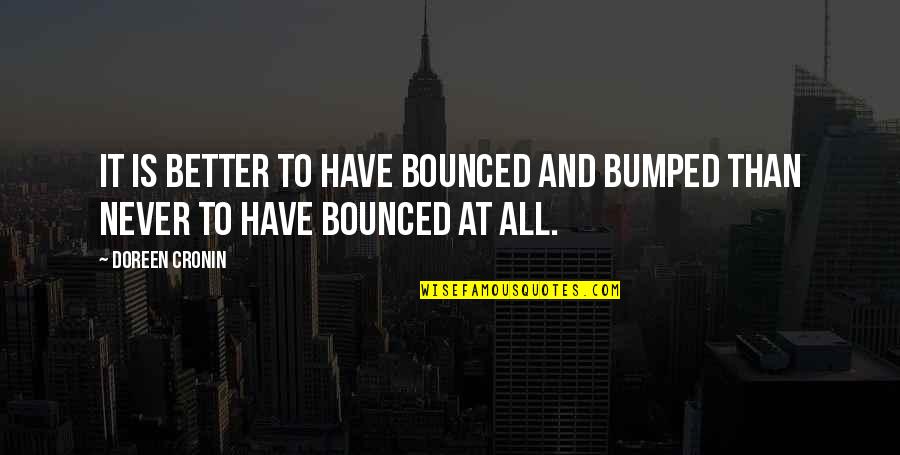 The Irony Of War Quotes By Doreen Cronin: It is better to have bounced and bumped