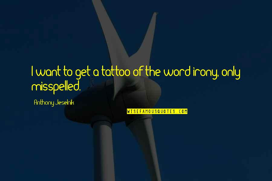 The Irony Quotes By Anthony Jeselnik: I want to get a tattoo of the