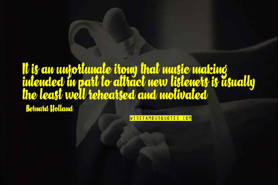 The Irony Quotes By Bernard Holland: It is an unfortunate irony that music-making intended