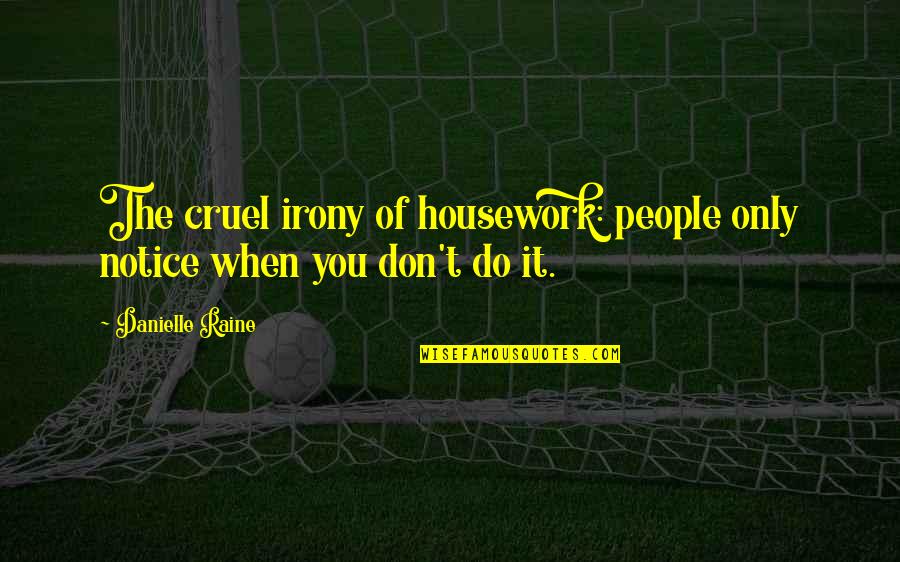 The Irony Quotes By Danielle Raine: The cruel irony of housework: people only notice