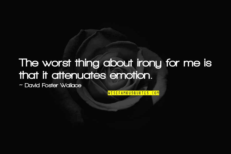 The Irony Quotes By David Foster Wallace: The worst thing about irony for me is