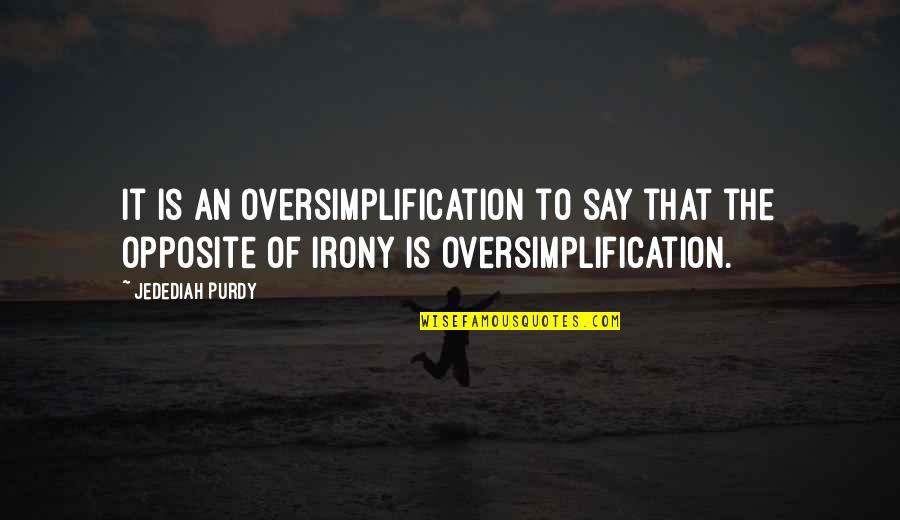 The Irony Quotes By Jedediah Purdy: It is an oversimplification to say that the