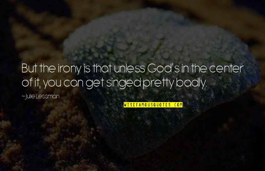 The Irony Quotes By Julie Lessman: But the irony is that unless God's in