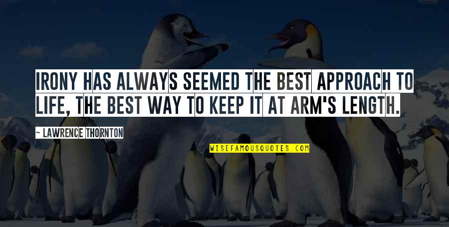 The Irony Quotes By Lawrence Thornton: Irony has always seemed the best approach to