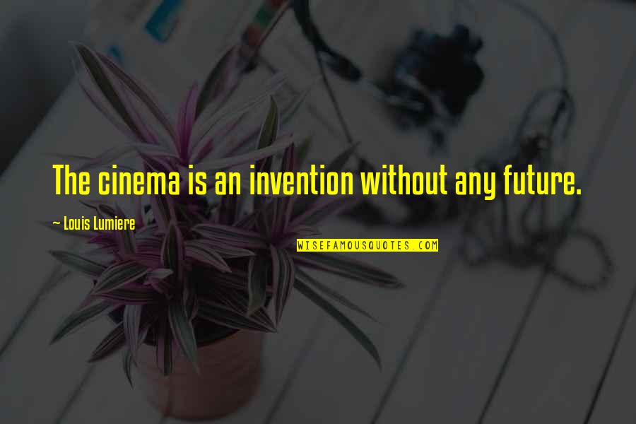 The Irony Quotes By Louis Lumiere: The cinema is an invention without any future.