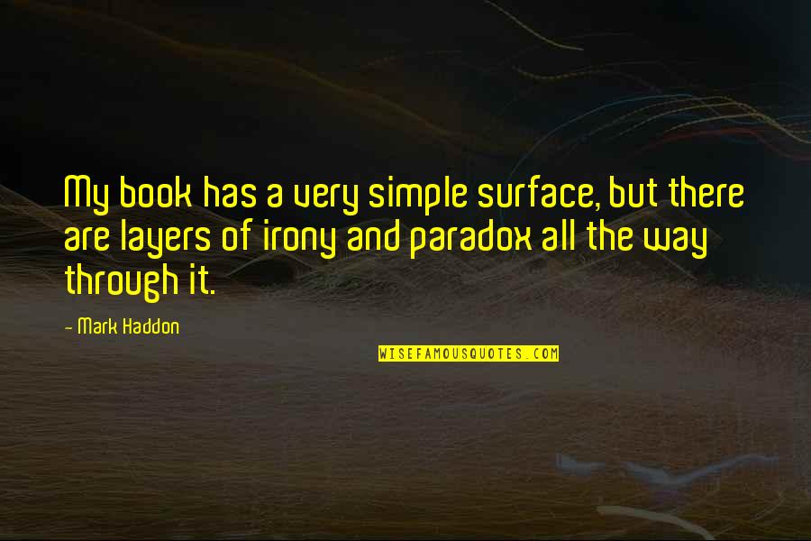 The Irony Quotes By Mark Haddon: My book has a very simple surface, but