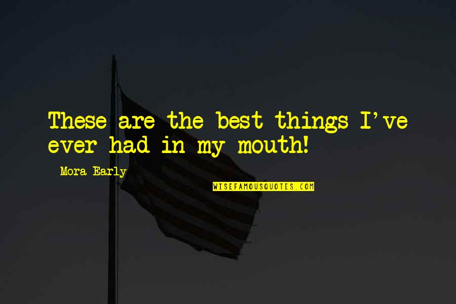 The Irony Quotes By Mora Early: These are the best things I've ever had