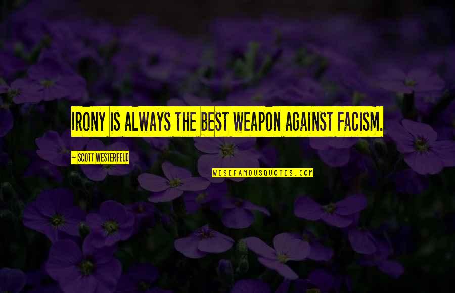 The Irony Quotes By Scott Westerfeld: Irony is always the best weapon against facism.