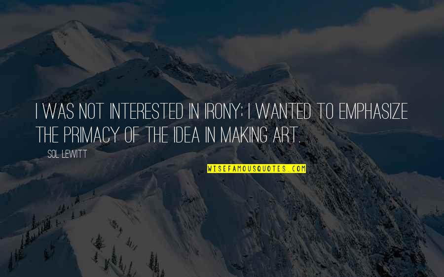 The Irony Quotes By Sol LeWitt: I was not interested in irony; I wanted